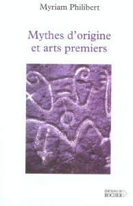 Mythes d'origine et arts premiers - Philibert Myriam