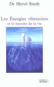 Les énergies vibratoires et le mystère de la vie - Staub Hervé