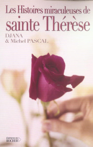 Les histoires miraculeuses de sainte Thérèse - Pascal Michel ; Pascal Djana