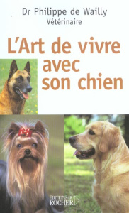 L'art de vivre avec son chien - Wailly Philippe de ; Buche Renaud