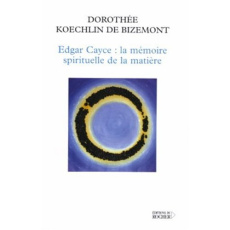 Edgar Cayce : la mémoire spirituelle de la matière - Koechlin de Bizemont Dorothée ; Durand-Dassier Jac