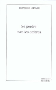 Se perdre avec les ombres - Lefèvre Françoise