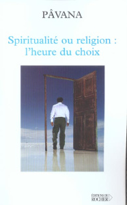 Spiritualité ou religion : l'heure du choix. Défis pour une planète réconciliée - PAVANA