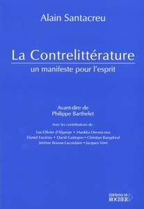 La Contrelittérature. Un manifeste pour l'esprit - Barthelet Philippe ; Santacreu Alain