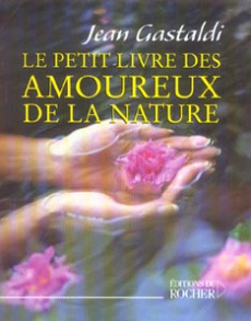 Le Petit Livre des amoureux de la nature - Gastaldi J