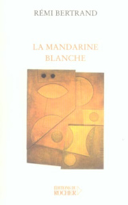 La mandarine blanche - Bertrand Rémi