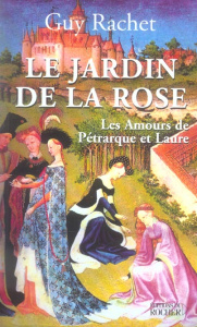 Le Jardin de la rose. Les amours de Pétrarque et Laure - Rachet Guy