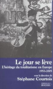 Le jour se lève. L'héritage du totalitarisme en Europe, 1953-2005 - Courtois Stéphane