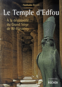 Le Temple d'Edfou. A la découverte du Grand Siège de Rê-Harakhty - Baum Nathalie ; Dispot Christiane
