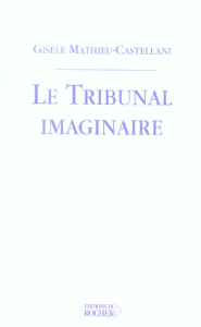 Le Tribunal imaginaire - Mathieu-Castellani Gisèle