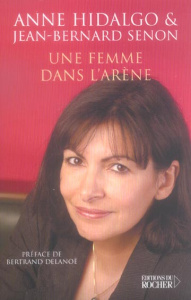 Une femme dans l'arène - Hidalgo Anne ; Senon Jean-Bernard ; Delanoë Bertra