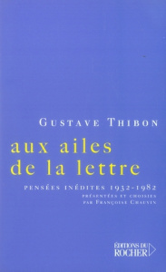 Aux ailes de la lettre... . Pensées inédites (1932-1982) - Thibon Gustave ; Chauvin FRANCOISE