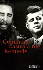 Comment Castro a tué Kennedy - Efimov Igor ; Lorrain Pierre