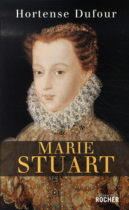 Marie Stuart. "En ma fin est mon commencement" - Dufour Hortense