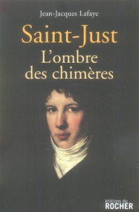 Saint-Just. L'ombre des chimères - Lafaye Jean-Jacques
