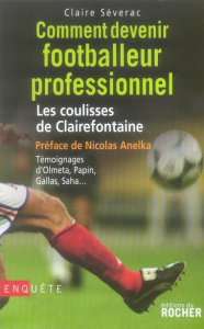 Comment devenir footballeur professionnel. Les coulisses de Clairefontaine - Séverac Claire ; Anelka Nicolas