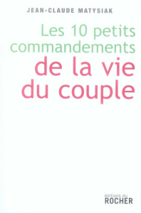 Dix petits commandements de la vie du couple. Entrez dans l'ère du lien démocratique ! - Matysiak Jean-Claude