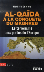 Al-Qaïda à la conquête du Maghreb. Le terrorisme aux portes de l'Europe - Guidère Mathieu