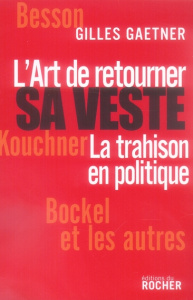 L'Art de retourner sa veste. La trahison en politique - Gaetner Gilles