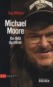 Michael Moore. Au-delà du miroir - Millière Guy