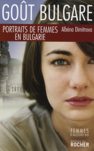 Goût bulgare. Portraits de femmes en Bulgarie - Dimitrova Albéna