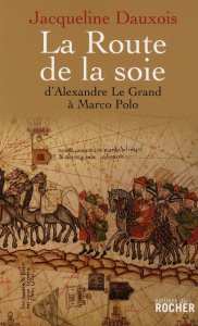 La Route de la soie. D'Alexandre le Grand à Marco Polo - Dauxois Jacqueline