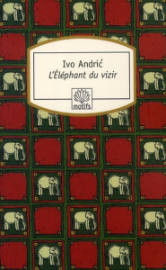 L'Eléphant du vizir. Récits de Bosnie et d'ailleurs - Andric Ivo ; Matvejevitch Predrag ; Matillon Janin