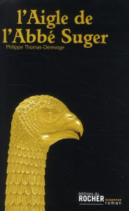 L'Aigle de l'Abbé Suger - Thomas-Derevoge Philippe