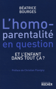 L'homoparentalité en question. Et l'enfant dans tout ça ? - Bourges Béatrice ; Flavigny Christian