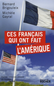 Ces Français qui ont fait l'Amérique - Brigouleix Bernard ; Gayral Michèle