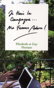 Je Hais la Campagne, Ma Femme Adore ! - Floriant Guy ; Floriant Elisabeth