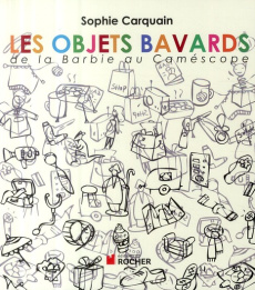 Les objets bavards. De la Barbie au caméscope - Carquain Sophie