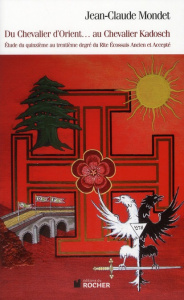 Du chevalier d'Orient... au chevalier Kadosch. Etude du quinzième au trentième degré du Rite Ecossai - Mondet Jean-Claude