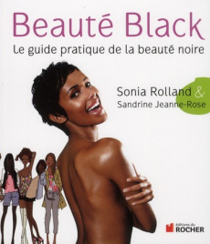 Beauté Black. Le guide pratique de la beauté noire - Rolland Sonia ; Jeanne-Rose Sandrine