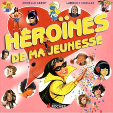 Héroïnes de ma jeunesse - Leroy Armelle ; Chollet Laurent
