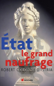 Etat, le grand naufrage. Enquête sur les manifestations et sur les causes d'un drame de civilisation - Colonna d'Istria Robert
