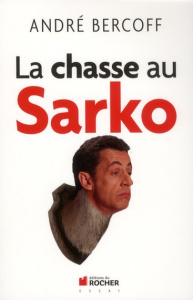 La chasse au Sarko - Bercoff André