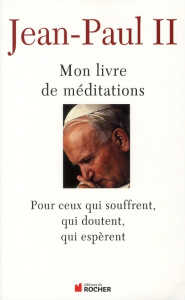 Mon livre de méditations. Pour ceux qui souffrent, qui espèrent, qui doutent - JEAN-PAUL II