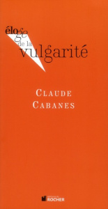 Eloge de la vulgarité - Cabanes Claude