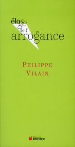 Eloge de l'arrogance - Vilain Philippe ; Cérésa François