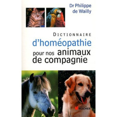 Dictionnaire d'homéopathie pour nos animaux de compagnie - Wailly Philippe de