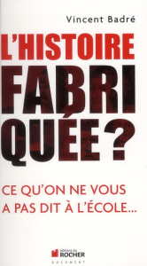 L'Histoire fabriquée ? Ce qu'on ne vous a pas dit à l'école... - Badré Vincent