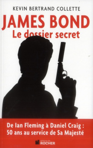 James Bond. Le dossier secret de 007 - Collette Kevin ; Grant de Longueuil Rachel
