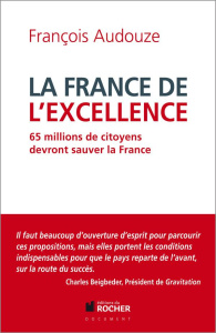 La France de l'excellence. 65 millions de citoyens devront sauver la France - Audouze François ; Beigbeder Charles