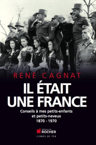 Il était une France. Conseils à mes petits-enfants et petits-neveux - Cagnat René