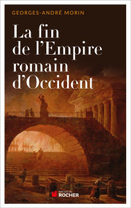 La fin de l'Empire romain d'Occident. Chronique de son dernier siècle de 375 à 476 - Morin Georges-André