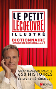 Le petit Lecoeuvre illustré. Dictionnaire, histoire des chansons de A à Z - Lecoeuvre Fabien