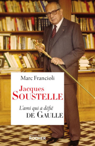 Jacques Soustelle. L'ami qui a défié de Gaulle - Francioli Marc