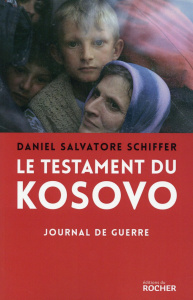 Le testament du Kosovo. Journal de guerre - Schiffer Daniel Salvatore