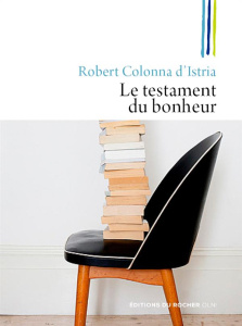 Le testament du bonheur - Colonna d'Istria Robert
